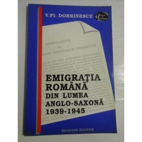 EMIGRATIA ROMANA DIN LUMEA ANGLO-SAXONA 1939-1945 - V. FL. DOBRINESCU